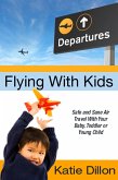 Flying With Kids: Safe and Sane Air Travel With Your Baby, Toddler or Young Child (eBook, ePUB)