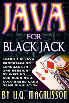 Java for Black Jack: Learn the Java Programming Language in One Session by Writing and Running a Java-Based Card Game Simulation (eBook, ePUB) - Magnusson, U. Q.
