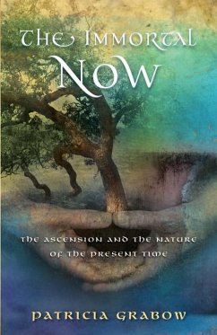 THE IMMORTAL NOW: Ascension and the Nature of the Present Time (eBook, ePUB) - Grabow, Patricia
