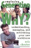 Employing Generation Why? Understanding, Managing, and Motivating Your New Workforce (eBook, ePUB) Employing Generation Why? Understanding, Managing, and Motivating Your New Workforce (eBook, ePUB)
