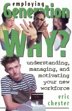 Employing Generation Why? Understanding, Managing, and Motivating Your New Workforce (eBook, ePUB) - Chester, Eric