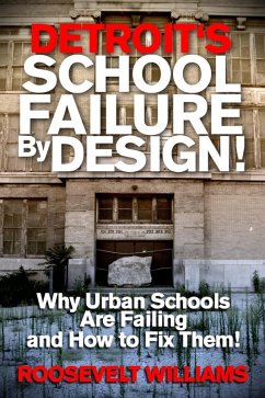 Detroit's School Failure By Design! Why Urban Schools Are Failing And How To Fix Them! (eBook, ePUB) - Williams, Roosevelt