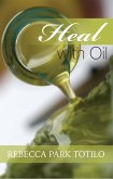 Heal With Oil: How To Use The Essential Oils Of Ancient Scripture (eBook, ePUB)