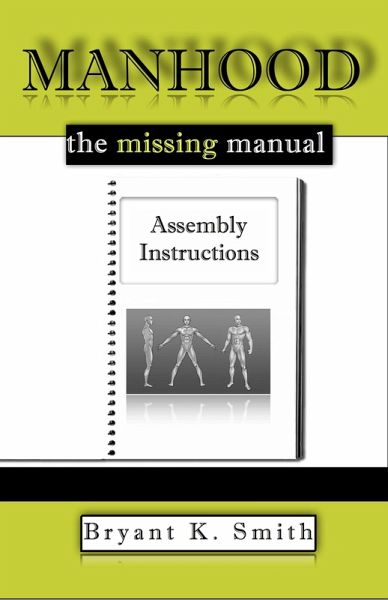 Manhood, The Missing Manual: Assembly Instructions (eBook, ePUB) Manhood, The Missing Manual: Assembly Instructions (eBook, ePUB)