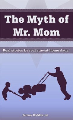 Cover Myth of Mr. Mom: Real Stories by Real Stay-At-Home Dads (eBook, ePUB)