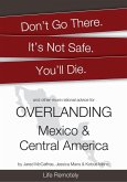 Don't Go There. It's Not Safe. You'll Die. And other more rational advice for Overlanding Mexico & Central America (eBook, ePUB) Don't Go There. It's Not Safe. You'll Die. And other more rational advice for Overlanding Mexico & Central America (eBook, ePUB)