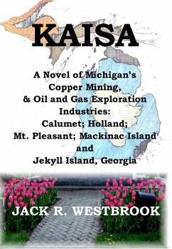 KAISA: A Historical Novel of Michigan's Copper Mining & Oil and Gas Exploration Industries (eBook, ePUB) - Westbrook, Jack R.