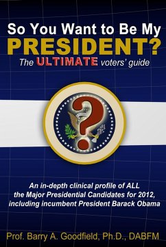 So You Want to Be My President? The ULTIMATE Voter's Guide (eBook, ePUB) - Goodfield, Barry