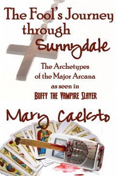 Fool's Journey Through Sunnydale: A Look At The Archetypes of The Major Arcana through Buffy The Vampire Slayer (eBook, ePUB) - Caelsto, Mary
