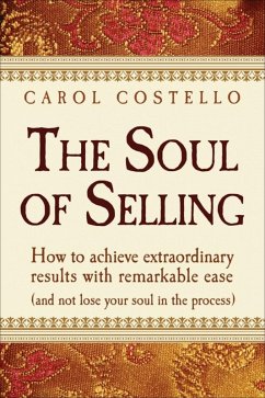 Soul of Selling: How to achieve extraordinary results with remarkable ease (and not lose your soul in the process) (eBook, ePUB) - Costello, Carol