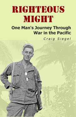 Righteous Might: One Man's Journey Through War in the Pacific (eBook, ePUB) - Siegel, Craig