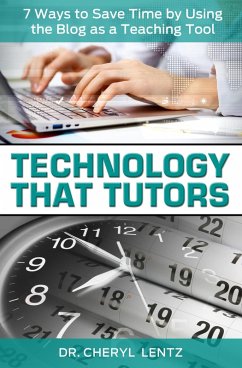 Technology That Tutors: 7 Ways to Save Time by Using the Blog as a Teaching Tool (eBook, ePUB) - Lentz, Cheryl