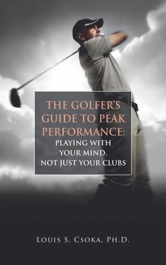Golfer's Guide to Peak Performance: Playing With Your Mind, Not Just Your Clubs (eBook, ePUB) - Csoka, Louis