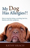 My Dog Has Allergies?! How to Stop the Itching, Scratching, Hair Loss, Diarrhea and Other Symptoms (eBook, ePUB)