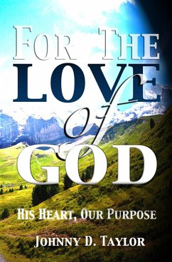 For the Love of God: His Heart, Our Purpose (eBook, ePUB) - Taylor, Johnny D.