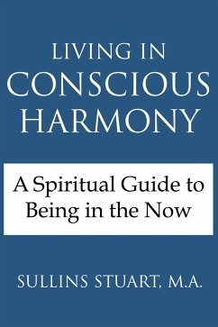 Living in Conscious Harmony: A Spiritual Guide to Being in the Now (eBook, ePUB) - Sullins Stuart, M. A.