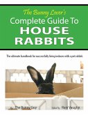 Bunny Lover's Complete Guide To House Rabbits (eBook, ePUB)