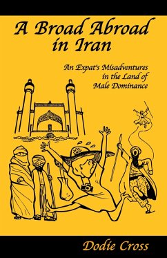 Cover Broad Abroad in Iran, An Expat's Misadventures in the Land of Male Dominance (eBook, ePUB)