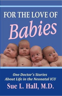 For the Love of Babies: One Doctor's Stories About Life in the Neonatal ICU (eBook, ePUB) - Hall, Sue