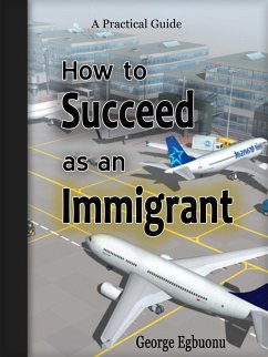 How to Succeed as an Immigrant (eBook, ePUB) - Egbuonu, George