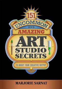 151 Uncommon and Amazing Art Studio Secrets: To Boost Your Creative Output (eBook, ePUB) - Sarnat, Marjorie