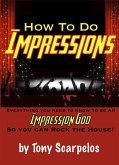 How To Do Impressions: Everything You Need To Know to Be An Impression God So You Can Rock The House! (eBook, ePUB)