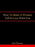 How To Make A Woman Fall In Love With You (eBook, ePUB)
