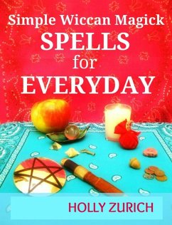 Simple Wiccan Magick Spells for Everyday (eBook, ePUB) - Zurich, Holly