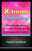 X-treme Couponing: How Everyday People Can Achieve Extreme Savings by Shopping with Coupons (eBook, ePUB)