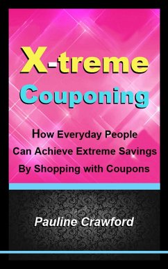 Cover X-treme Couponing: How Everyday People Can Achieve Extreme Savings by Shopping with Coupons (eBook, ePUB)