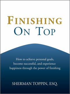 Cover Finishing On Top: How To Achieve Personal Goals, Become Successful, And Experience Happiness Through The Power Of Finishing (eBook, ePUB)