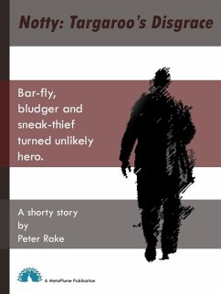 Notty: Targaroo's Disgrace Bar-fly, bludger and sneak-thief turned unlikely hero (eBook, ePUB) - Rake, Peter