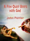 Few Quiet Beers with God (eBook, ePUB) Few Quiet Beers with God (eBook, ePUB)
