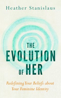 Evolution of Her: Redefining Your Beliefs about Your Feminine Identity (eBook, ePUB) - Stanislaus, Heather