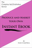 Produce and Market Your Own Instant Ebook (eBook, ePUB)
