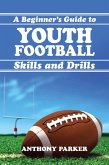 Youth Football Skills and Drills: A Beginner's Guide (eBook, ePUB)