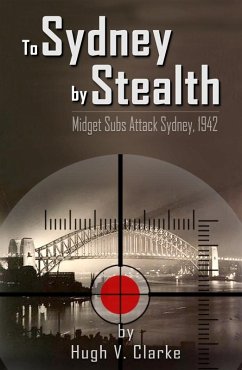 To Sydney by Stealth: Midget Subs Attack Sydney, 1942 (eBook, ePUB) - Clarke, Hugh V.