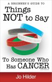 Things Not To Say To Someone Who Has Cancer: A Beginners Guide (eBook, ePUB)