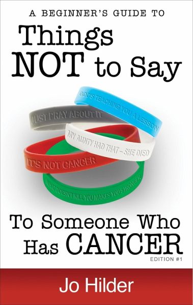 Things Not To Say To Someone Who Has Cancer: A Beginners Guide (eBook, ePUB) Things Not To Say To Someone Who Has Cancer: A Beginners Guide (eBook, ePUB)