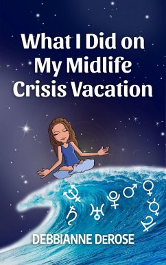 What I Did On My Midlife Crisis Vacation (eBook, ePUB) - Debbianne DeRose