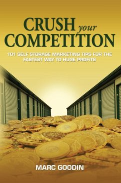 Crush Your Competition 101 Self Storage Marketing Tips For The Fastest Way To Huge Profits (eBook, ePUB) - Goodin, Marc