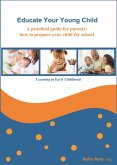Educate Your Young Child: A practical guide for parents: how to prepare your child for school (eBook, ePUB) Educate Your Young Child: A practical guide for parents: how to prepare your child for school (eBook, ePUB)