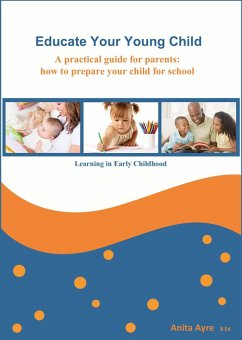 Educate Your Young Child: A practical guide for parents: how to prepare your child for school (eBook, ePUB) - Ayre, Anita