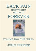Back Pain: How to Get Rid of It Forever (Volume Two: The Cures) (eBook, ePUB) Back Pain: How to Get Rid of It Forever (Volume Two: The Cures) (eBook, ePUB)