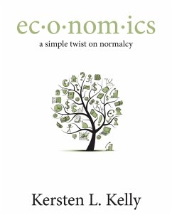 Ec*o*nom*ics: A Simple Twist on Normalcy (eBook, ePUB) - Kelly, Kersten L.