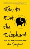 How To Eat The Elephant: Build Your Book In Bite-Sized Steps (eBook, ePUB)