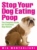 Stop Your Dog Eating Poop: The Complete Guide for Frustrated Dog Owners (eBook, ePUB)