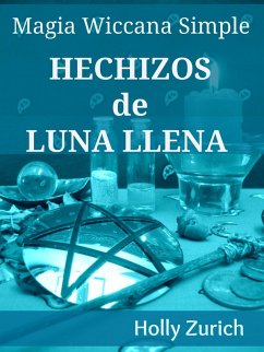 Magia Wiccana Simple Hechizos de Luna Llena (eBook, ePUB) - Zurich, Holly