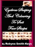 Eyebrow Shaping & Colouring To Suit Face Shapes (eBook, ePUB)