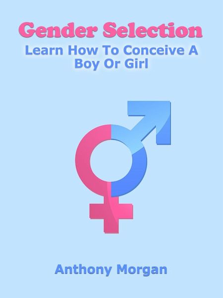 Gender Selection: Learn How To Conceive A Boy Or Girl (eBook, ePUB) Gender Selection: Learn How To Conceive A Boy Or Girl (eBook, ePUB)